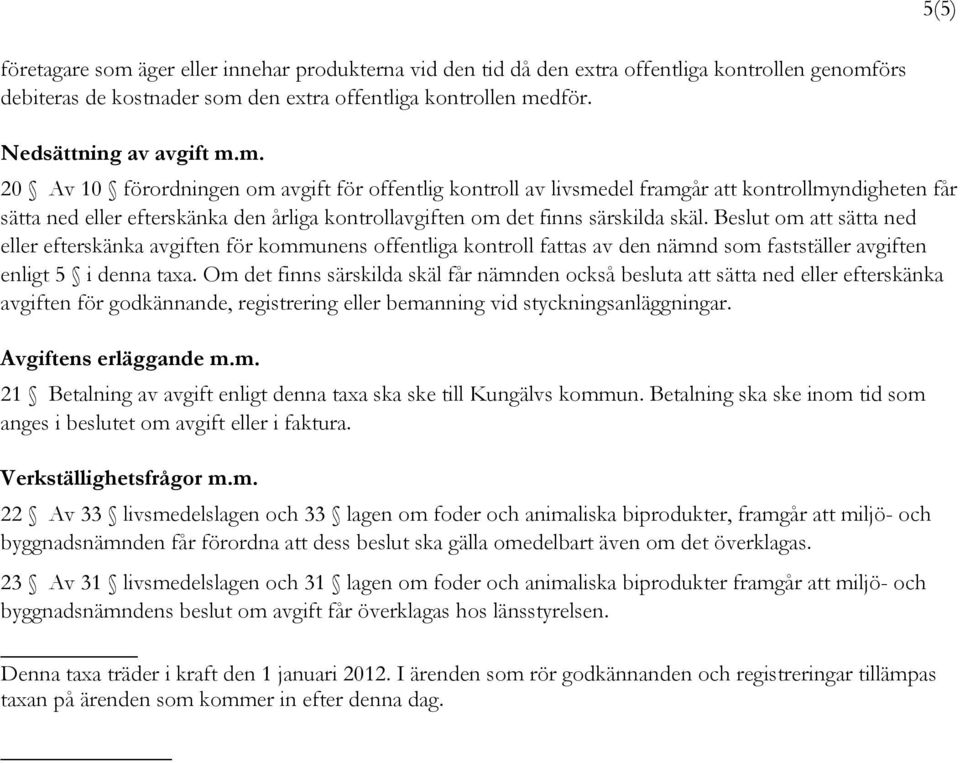 Beslut om att sätta ned eller efterskänka avgiften för kommunens offentliga kontroll fattas av den nämnd som fastställer avgiften enligt 5 i denna taxa.