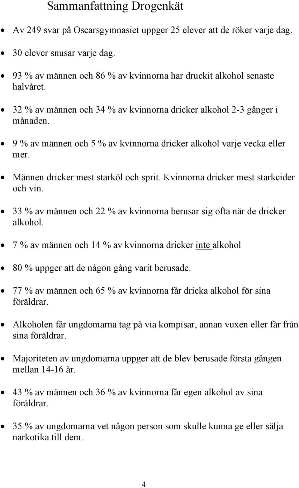 Kvinnorna dricker mest starkcider och vin. 33 % av männen och 22 % av kvinnorna berusar sig ofta när de dricker alkohol.