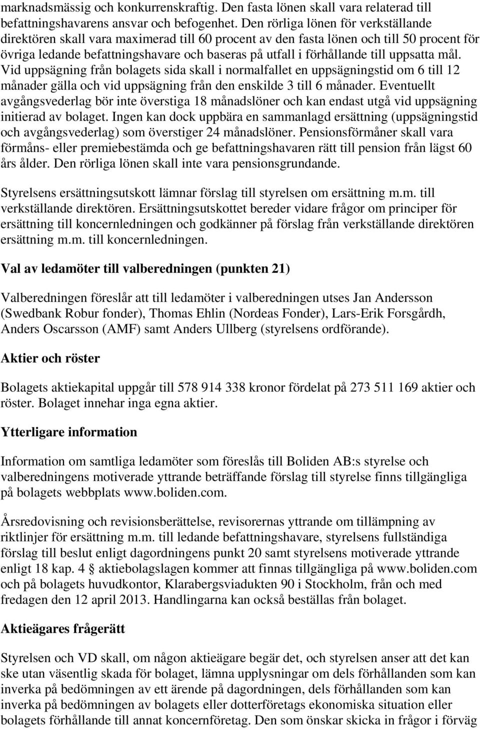 till uppsatta mål. Vid uppsägning från bolagets sida skall i normalfallet en uppsägningstid om 6 till 12 månader gälla och vid uppsägning från den enskilde 3 till 6 månader.