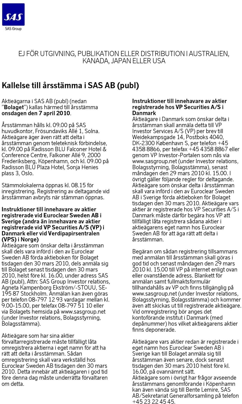 09.00 på Radisson BLU Plaza Hotel, Sonja Henies plass 3, Oslo. Stämmolokalerna öppnas kl. 08.15 för inregistrering. Registrering av deltagande vid årsstämman avbryts när stämman öppnas.