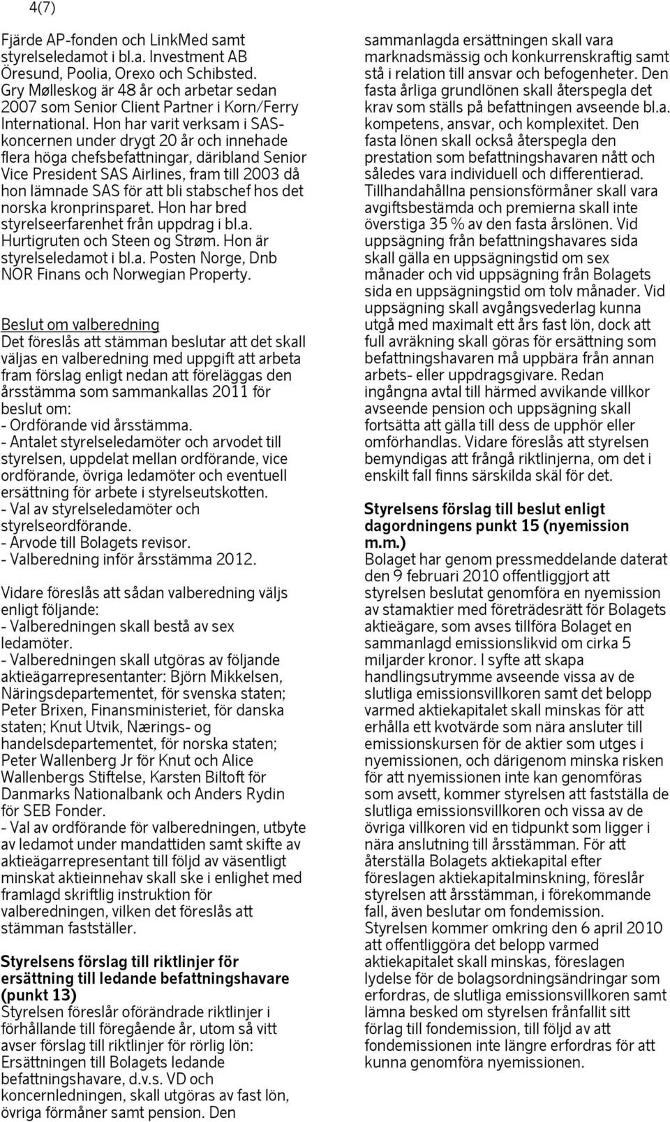 Hon har varit verksam i SASkoncernen under drygt 20 år och innehade flera höga chefsbefattningar, däribland Senior Vice President SAS Airlines, fram till 2003 då hon lämnade SAS för att bli stabschef