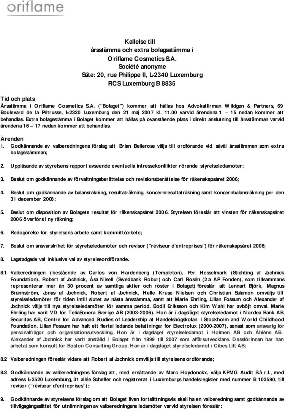 ( Bolaget ) kommer att hållas hos Advokatfirman Wildgen & Partners, 69 Boulevard de la Pétrusse, L-2320 Luxemburg den 21 maj 200 7 kl. 11.00 varvid ärendena 1 15 nedan kommer att behandlas.