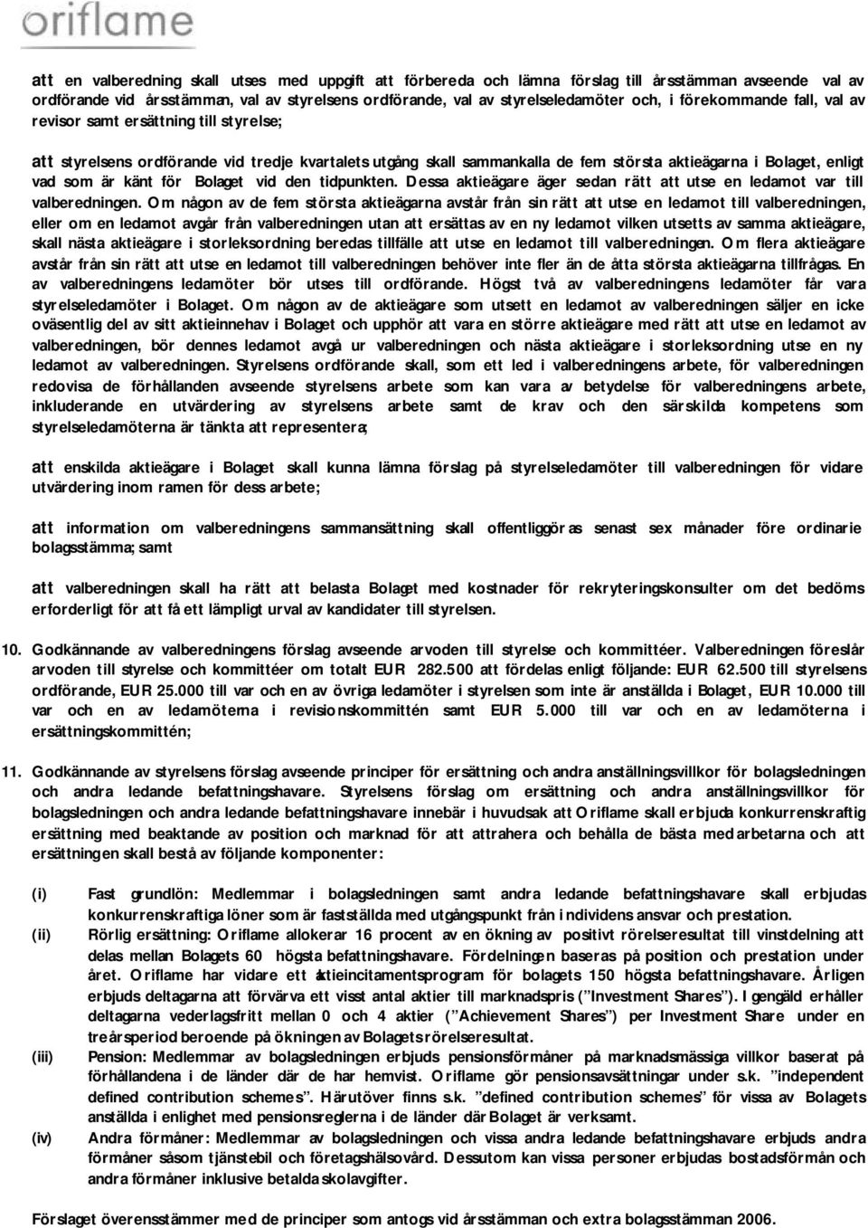 för Bolaget vid den tidpunkten. Dessa aktieägare äger sedan rätt att utse en ledamot var till valberedningen.