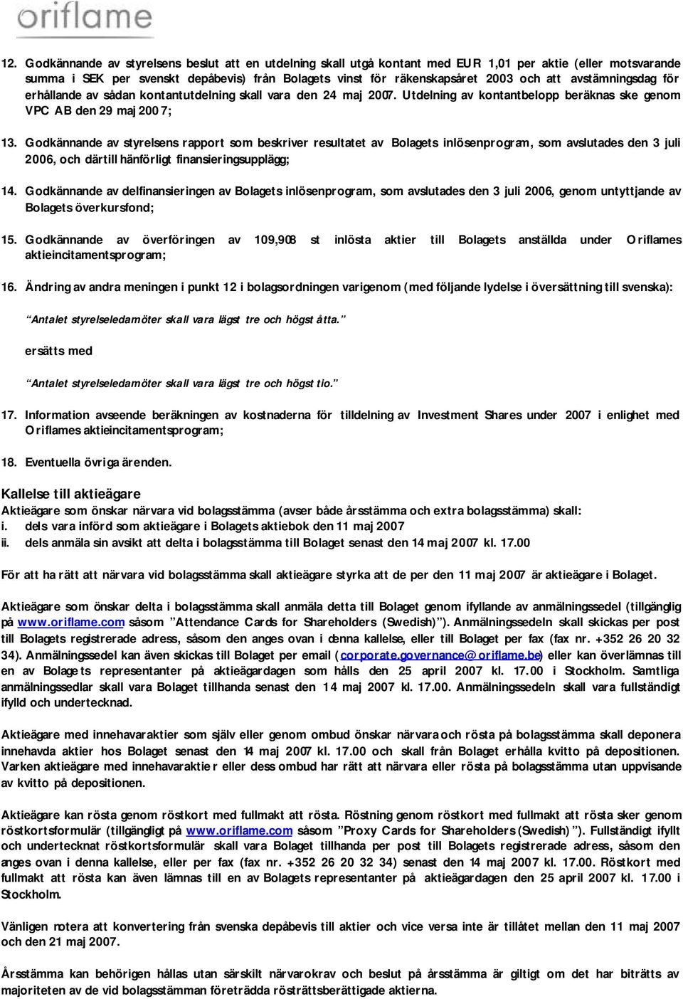 Godkännande av styrelsens rapport som beskriver resultatet av Bolagets inlösenprogram, som avslutades den 3 juli 2006, och därtill hänförligt finansieringsupplägg; 14.