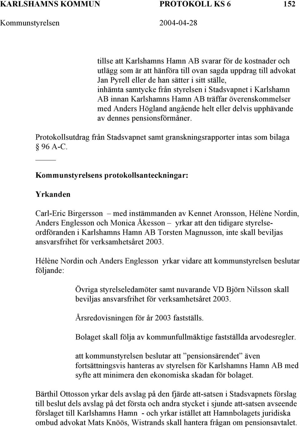 pensionsförmåner. Protokollsutdrag från Stadsvapnet samt granskningsrapporter intas som bilaga 96 A-C.