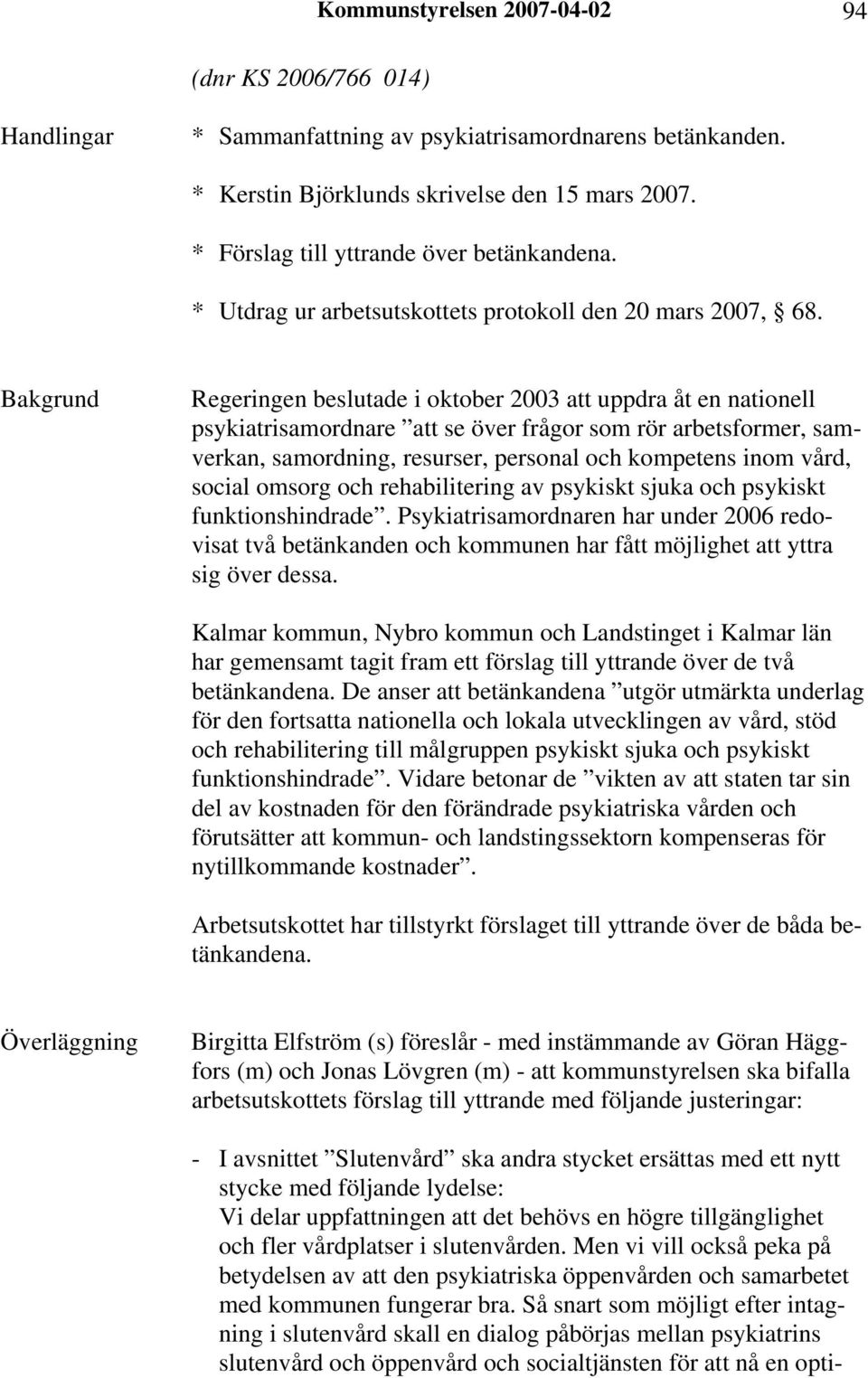 Regeringen beslutade i oktober 2003 att uppdra åt en nationell psykiatrisamordnare att se över frågor som rör arbetsformer, samverkan, samordning, resurser, personal och kompetens inom vård, social