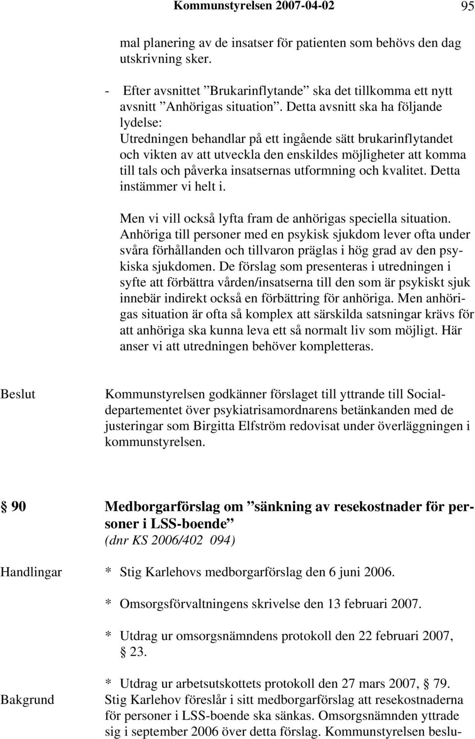 utformning och kvalitet. Detta instämmer vi helt i. Men vi vill också lyfta fram de anhörigas speciella situation.