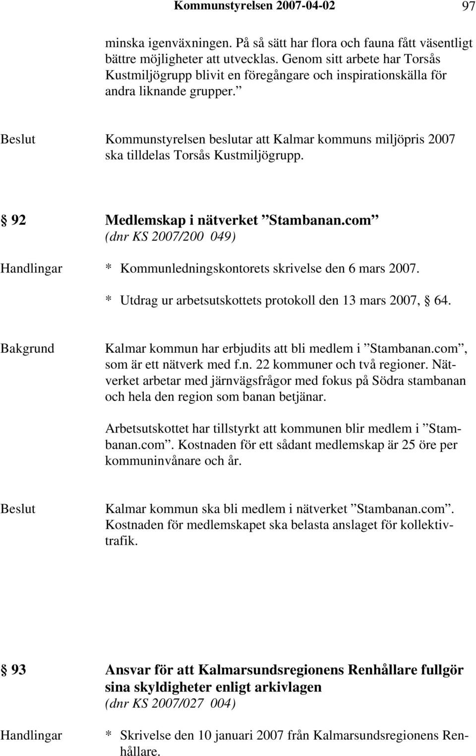 Kommunstyrelsen beslutar att Kalmar kommuns miljöpris 2007 ska tilldelas Torsås Kustmiljögrupp. 92 Medlemskap i nätverket Stambanan.