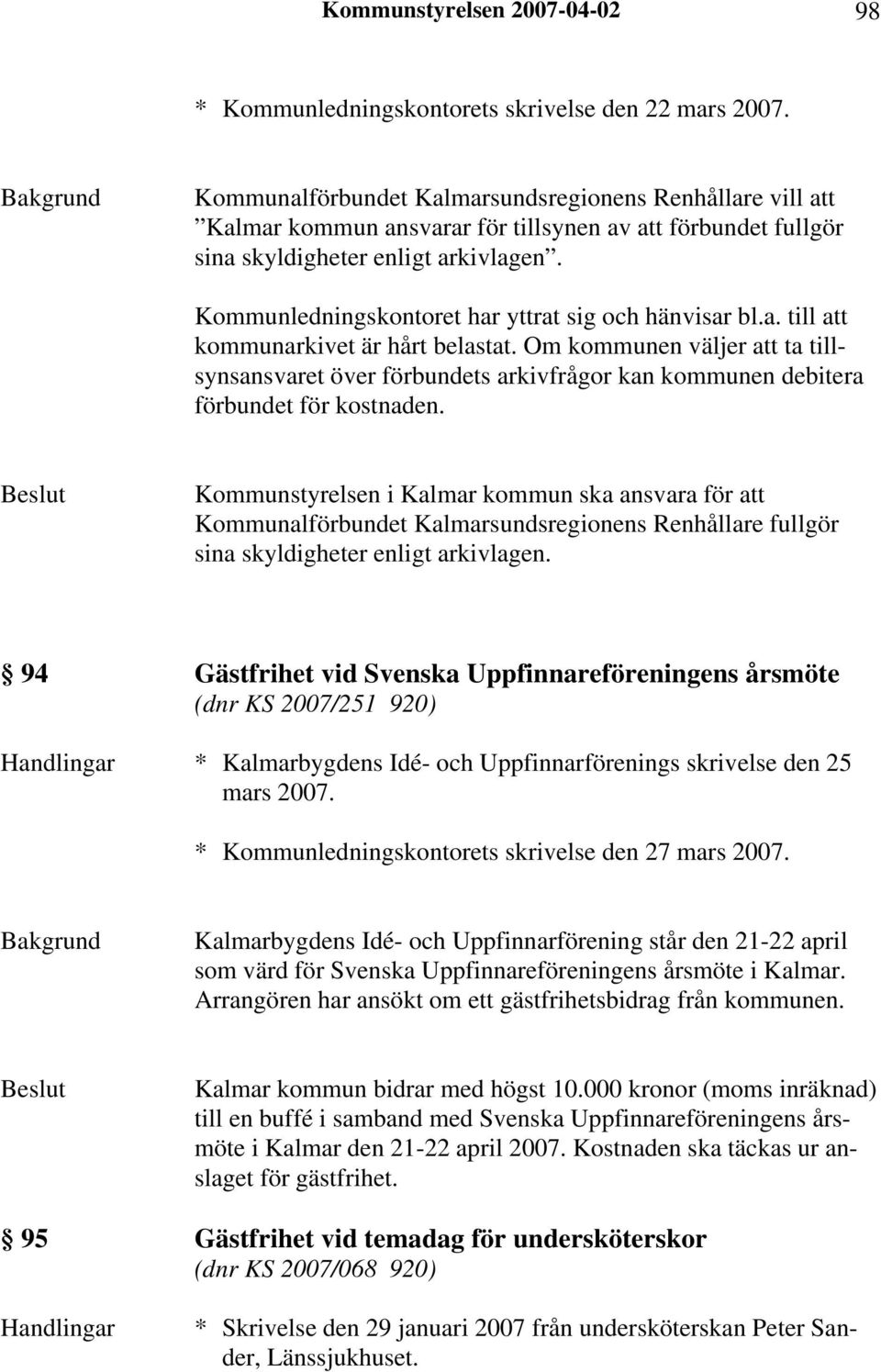 Kommunledningskontoret har yttrat sig och hänvisar bl.a. till att kommunarkivet är hårt belastat.