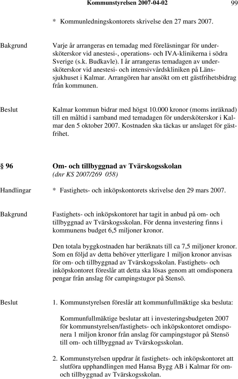 I år arrangeras temadagen av undersköterskor vid anestesi- och intensivvårdskliniken på Länssjukhuset i Kalmar. Arrangören har ansökt om ett gästfrihetsbidrag från kommunen.