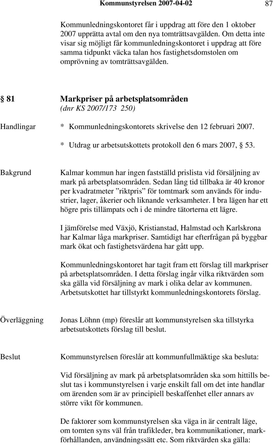 81 Markpriser på arbetsplatsområden (dnr KS 2007/173 250) Handlingar * Kommunledningskontorets skrivelse den 12 februari 2007. * Utdrag ur arbetsutskottets protokoll den 6 mars 2007, 53.