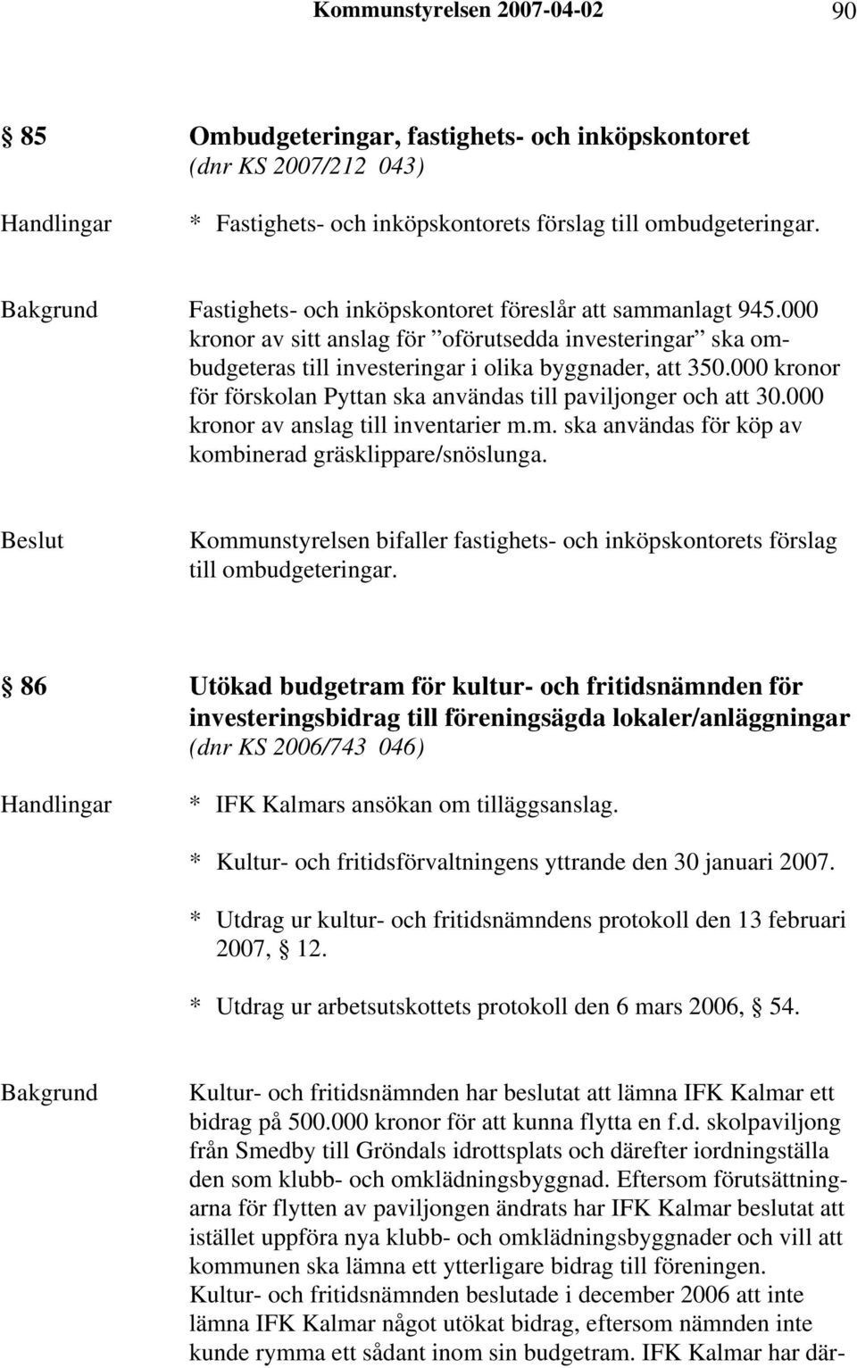 000 kronor för förskolan Pyttan ska användas till paviljonger och att 30.000 kronor av anslag till inventarier m.m. ska användas för köp av kombinerad gräsklippare/snöslunga.