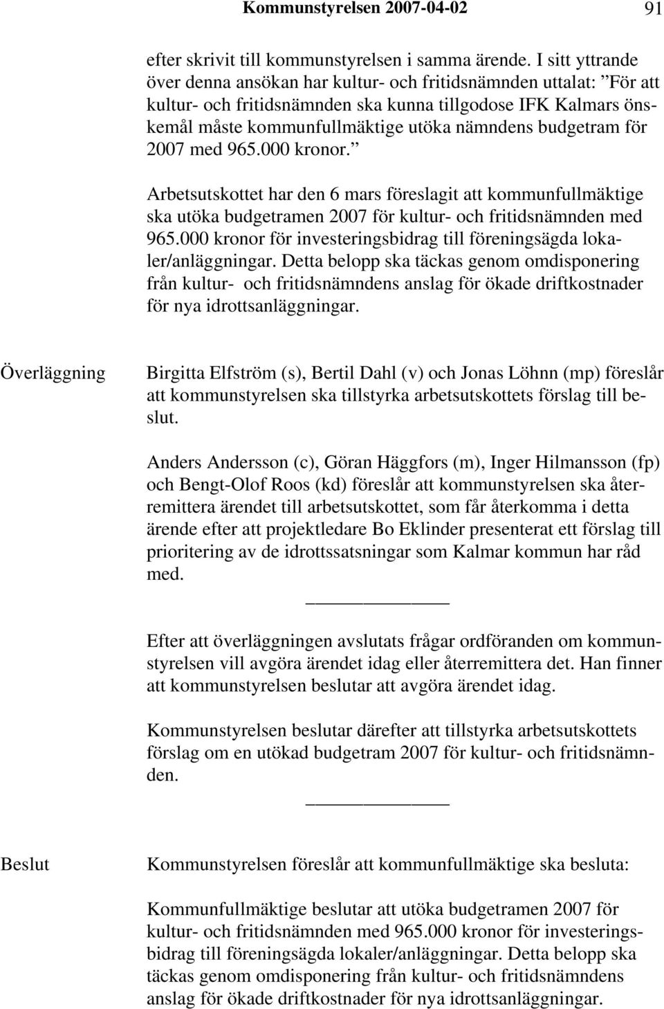 budgetram för 2007 med 965.000 kronor. Arbetsutskottet har den 6 mars föreslagit att kommunfullmäktige ska utöka budgetramen 2007 för kultur- och fritidsnämnden med 965.
