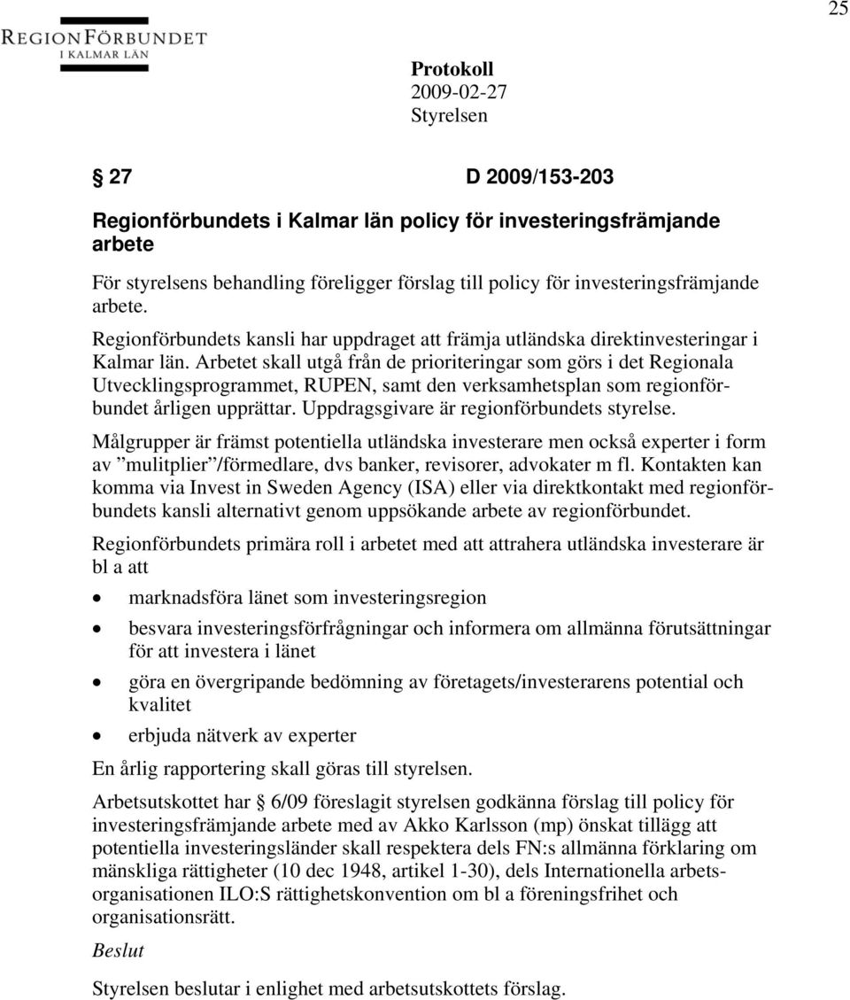 Arbetet skall utgå från de prioriteringar som görs i det Regionala Utvecklingsprogrammet, RUPEN, samt den verksamhetsplan som regionförbundet årligen upprättar.