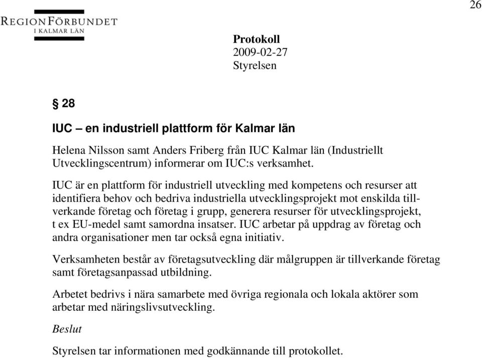 generera resurser för utvecklingsprojekt, t ex EU-medel samt samordna insatser. IUC arbetar på uppdrag av företag och andra organisationer men tar också egna initiativ.