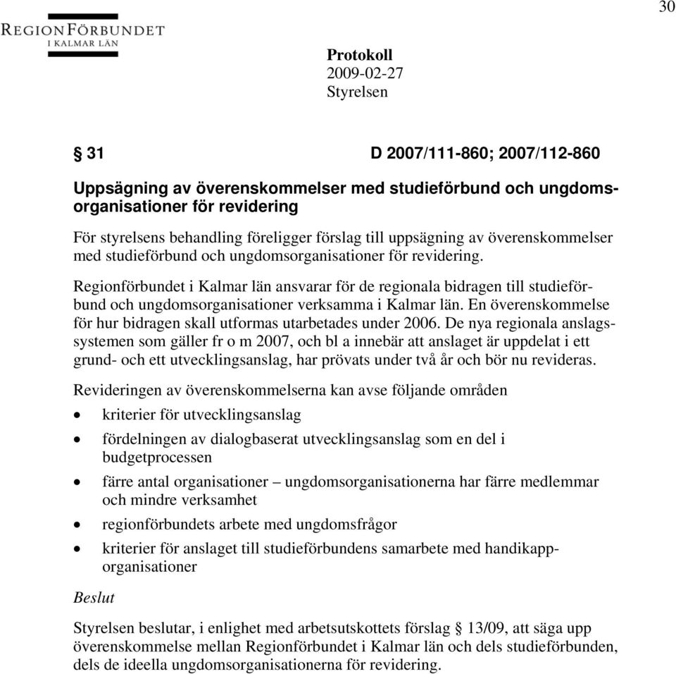 Regionförbundet i Kalmar län ansvarar för de regionala bidragen till studieförbund och ungdomsorganisationer verksamma i Kalmar län.