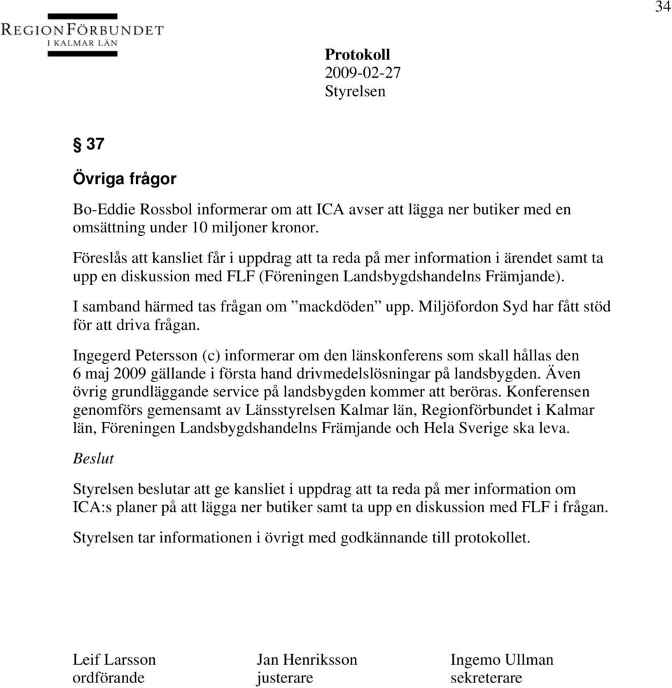 Miljöfordon Syd har fått stöd för att driva frågan. Ingegerd Petersson (c) informerar om den länskonferens som skall hållas den 6 maj 2009 gällande i första hand drivmedelslösningar på landsbygden.