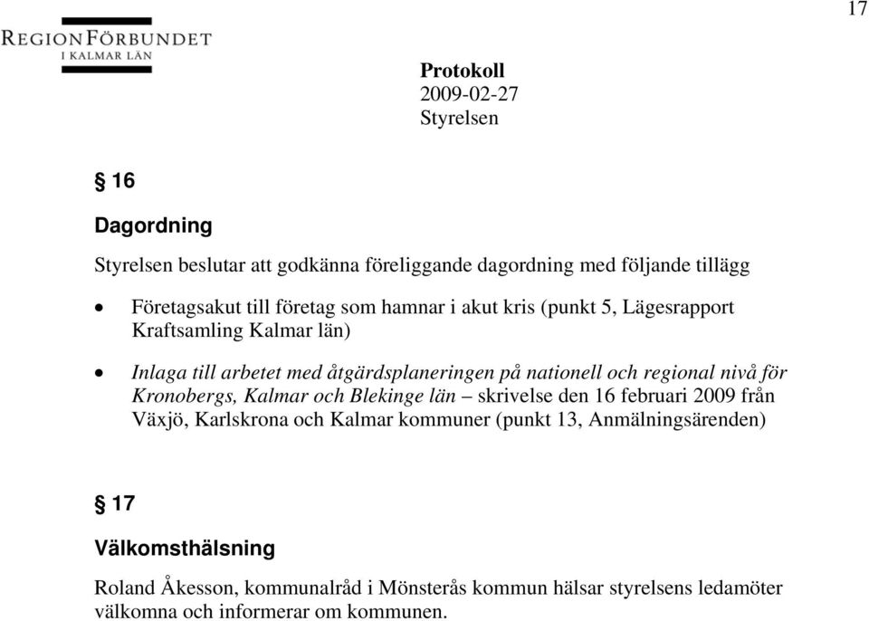 Kronobergs, Kalmar och Blekinge län skrivelse den 16 februari 2009 från Växjö, Karlskrona och Kalmar kommuner (punkt 13,