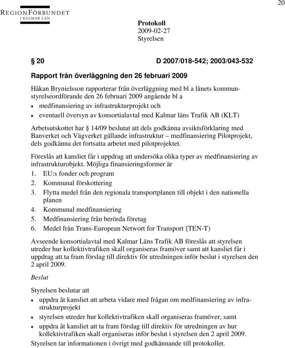 med Banverket och Vägverket gällande infrastruktur medfinansiering Pilotprojekt, dels godkänna det fortsatta arbetet med pilotprojektet.