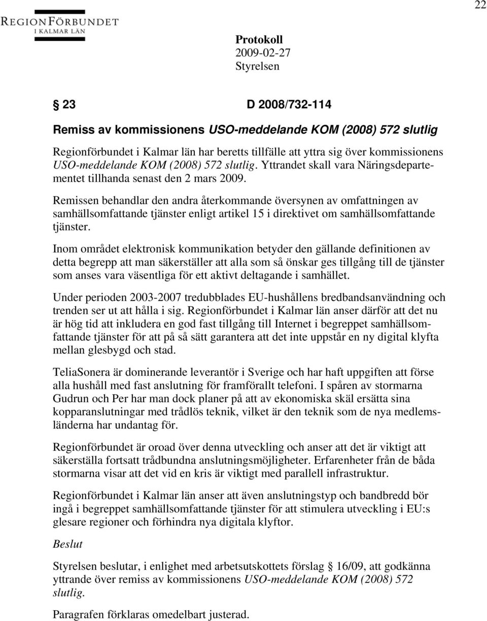 Remissen behandlar den andra återkommande översynen av omfattningen av samhällsomfattande tjänster enligt artikel 15 i direktivet om samhällsomfattande tjänster.