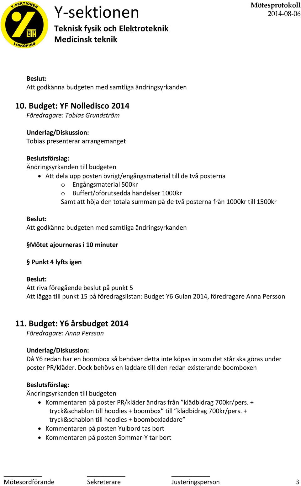 Att lägga till punkt 15 på föredragslistan: Budget Y6 Gulan 2014, föredragare Anna Persson 11.