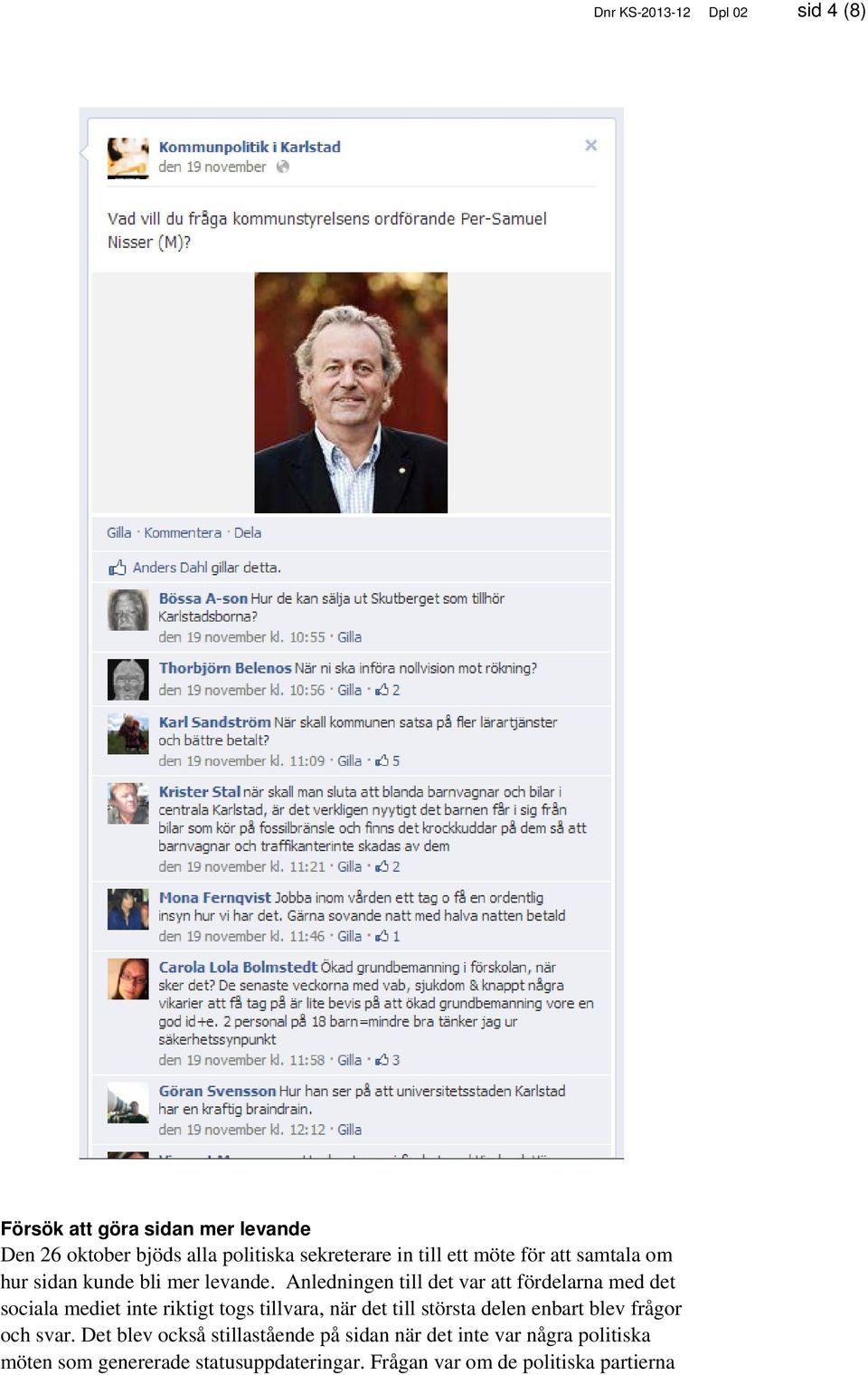 Anledningen till det var att fördelarna med det sociala mediet inte riktigt togs tillvara, när det till största delen