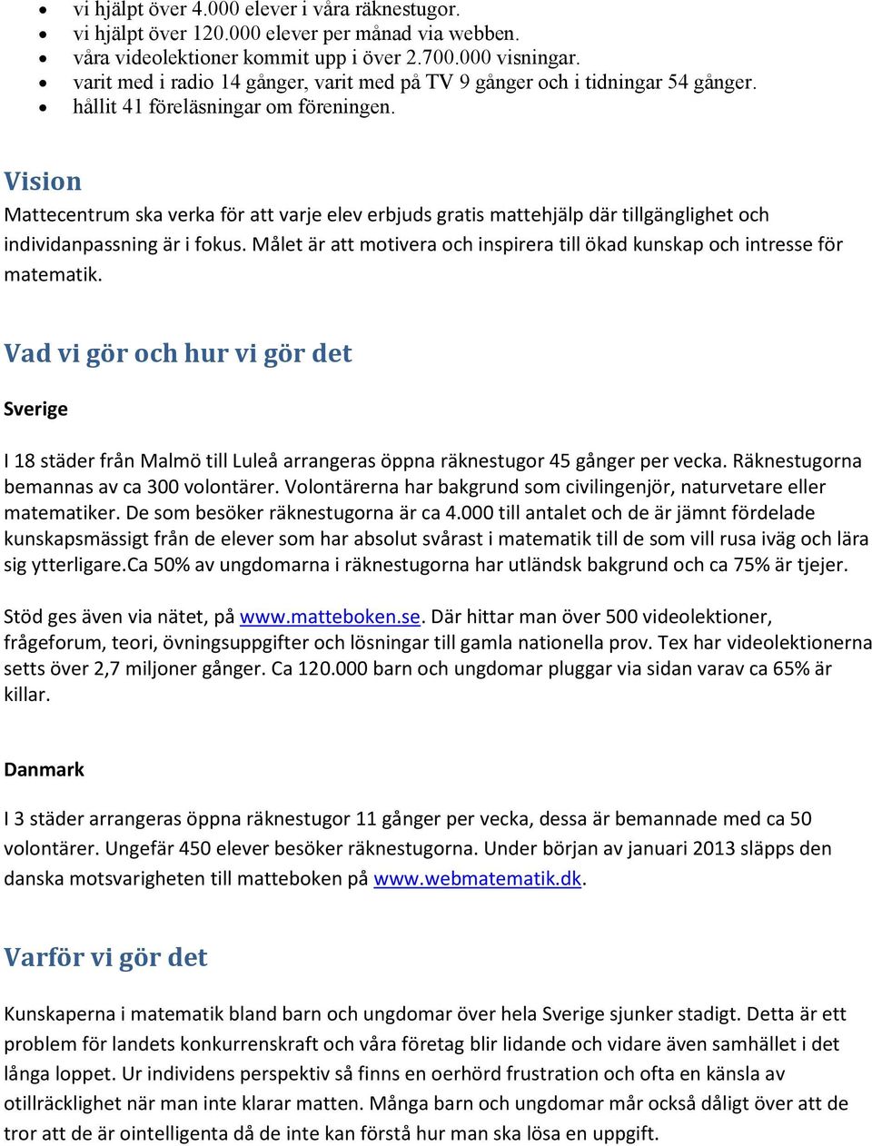 Vision Mattecentrum ska verka för att varje elev erbjuds gratis mattehjälp där tillgänglighet och individanpassning är i fokus.