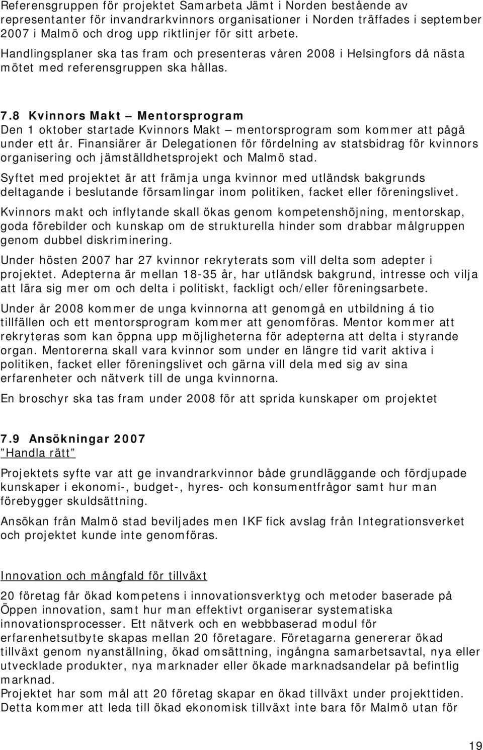 8 Kvinnors Makt Mentorsprogram Den 1 oktober startade Kvinnors Makt mentorsprogram som kommer att pågå under ett år.
