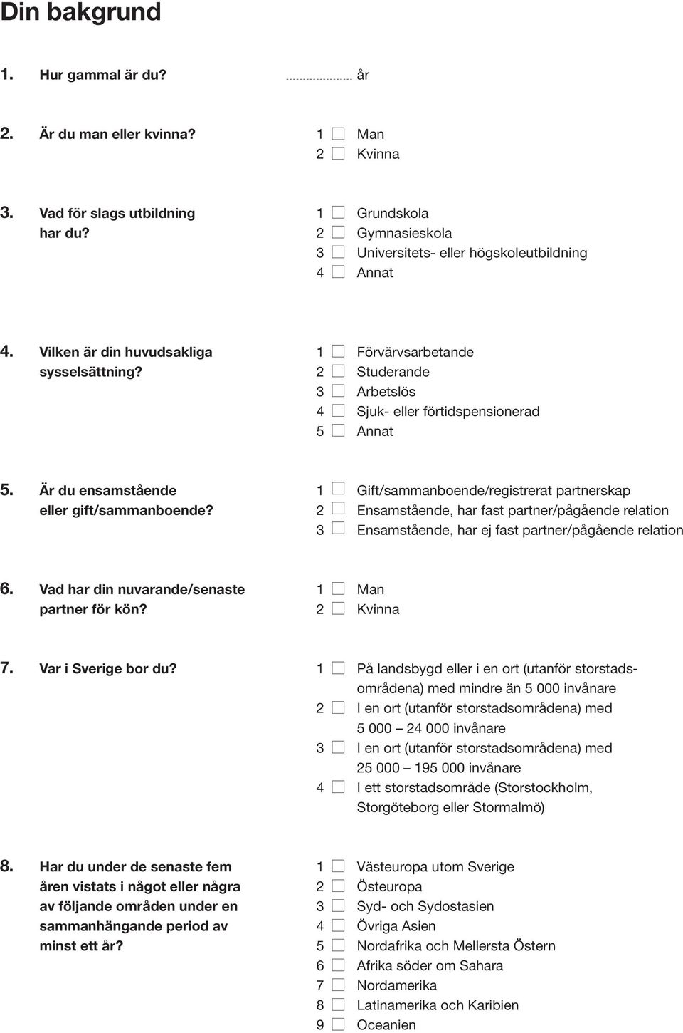 Är du ensamstående 1 Gift/sammanboende/registrerat partnerskap eller gift/sammanboende? 2 Ensamstående, har fast partner/pågående relation 3 Ensamstående, har ej fast partner/pågående relation 6.