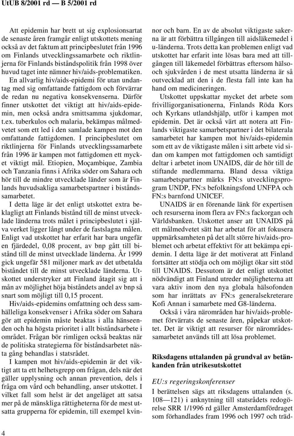 En allvarlig hiv/aids-epidemi för utan undantag med sig omfattande fattigdom och förvärrar de redan nu negativa konsekvenserna.