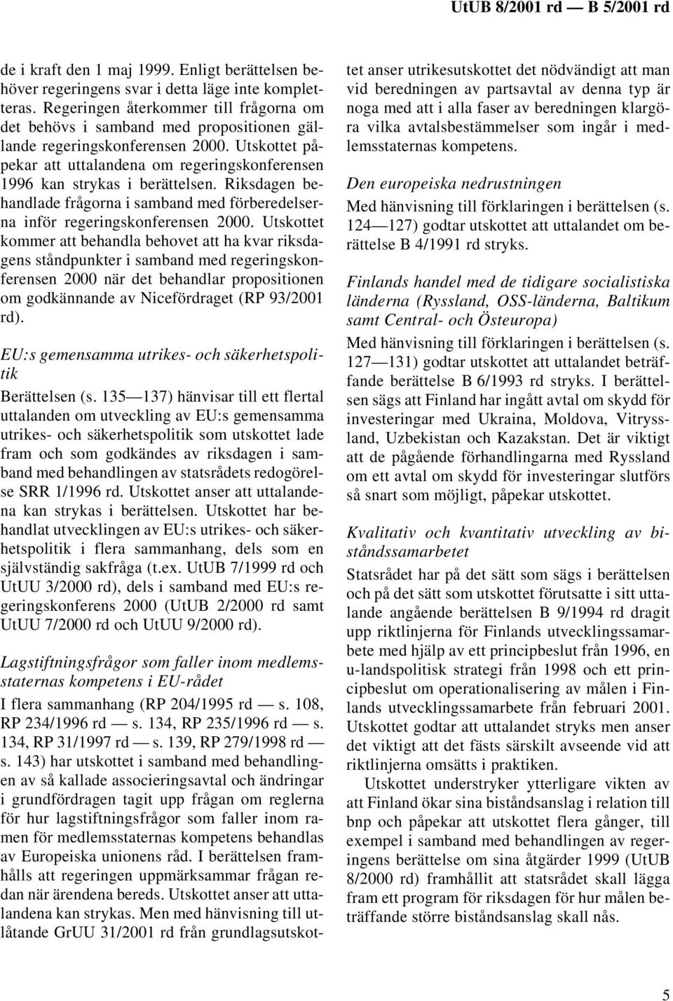 Utskottet påpekar att uttalandena om regeringskonferensen 1996 kan strykas i berättelsen. Riksdagen behandlade frågorna i samband med förberedelserna inför regeringskonferensen 2000.