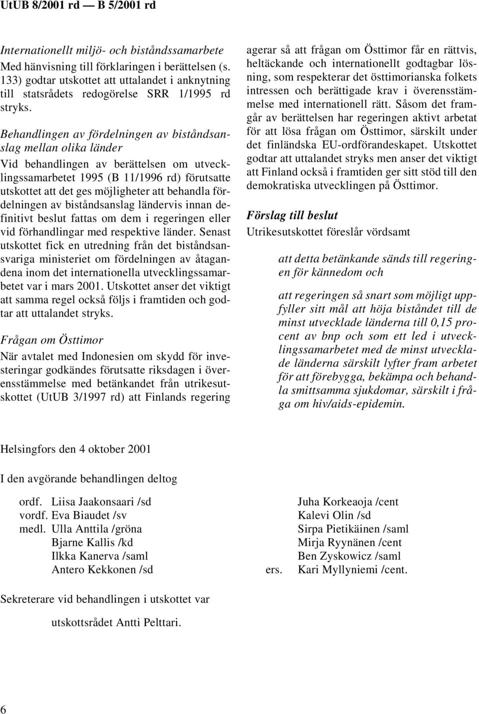 behandla fördelningen av biståndsanslag ländervis innan definitivt beslut fattas om dem i regeringen eller vid förhandlingar med respektive länder.