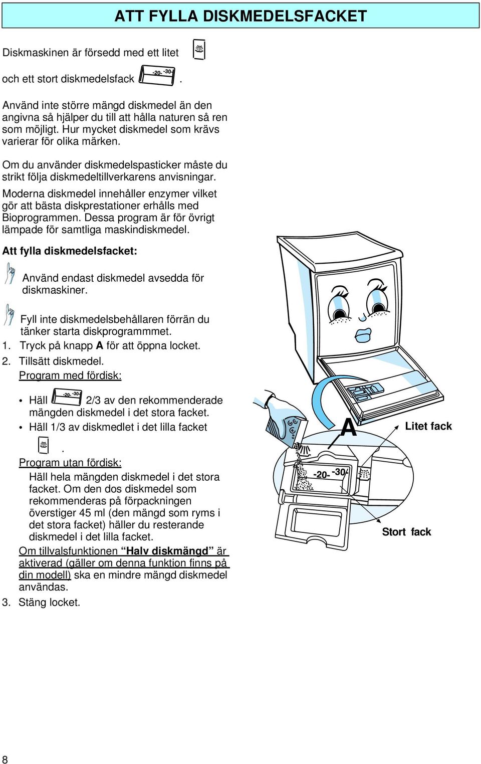 Om du använder diskmedelspasticker måste du strikt följa diskmedeltillverkarens anvisningar. Moderna diskmedel innehåller enzymer vilket gör att bästa diskprestationer erhålls med Bioprogrammen.