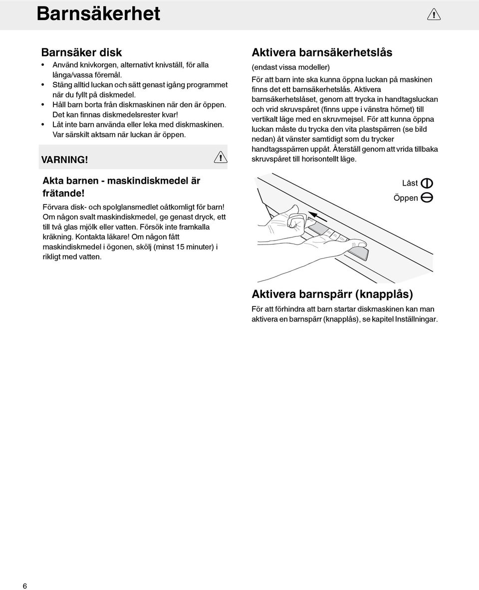 Akta barnen - maskindiskmedel är frätande! Förvara disk- och spolglansmedlet oåtkomligt för barn! Om någon svalt maskindiskmedel, ge genast dryck, ett till två glas mjölk eller vatten.