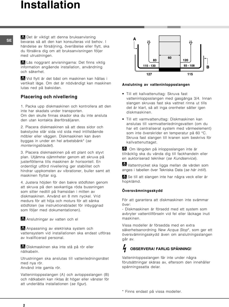 Läs noggrant anvisningarna: Det finns viktig information angående installation, användning och säkerhet. Vid flytt är det bäst om maskinen kan hållas i vertikalt läge.