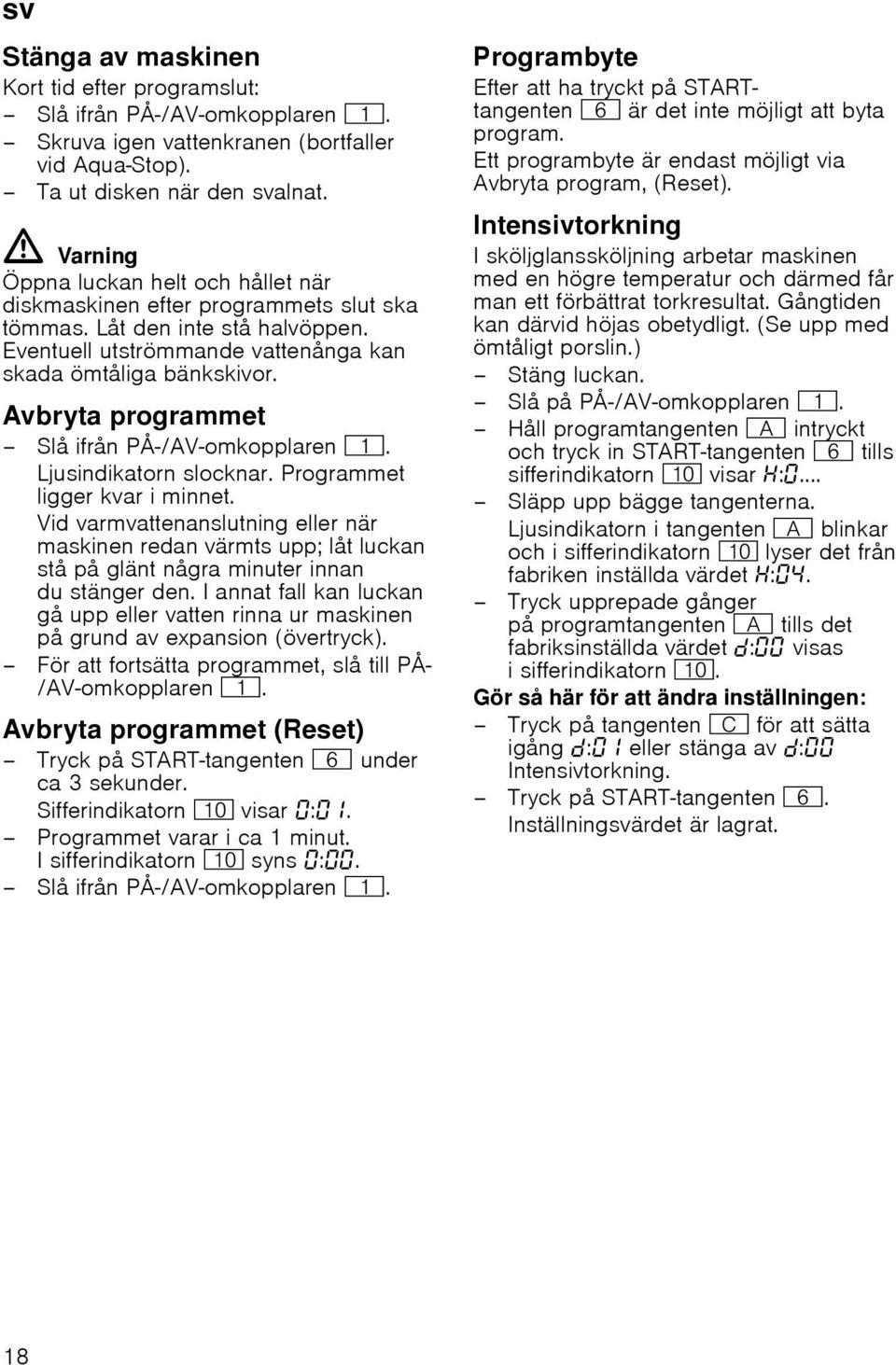 Avbryta programmet Slå ifrån PÅ-/AV-omkopplaren (. Ljusindikatorn slocknar. Programmet ligger kvar i minnet.