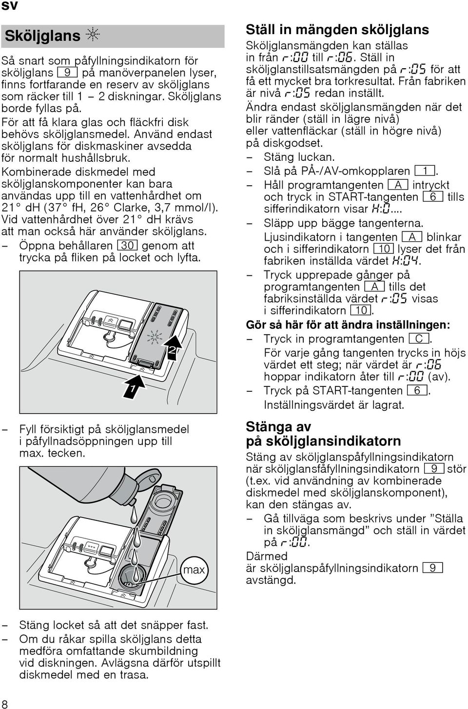 Kombinerade diskmedel med sköljglanskomponenter kan bara användas upp till en vattenhårdhet om 21 dh (37 fh, 26 Clarke, 3,7 mmol/l).