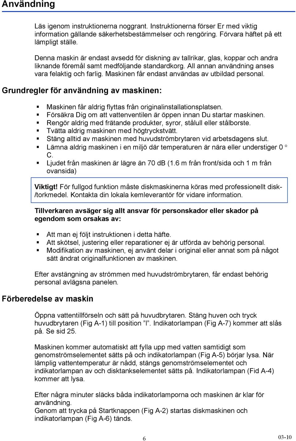 Maskinen får endast användas av utbildad personal. Grundregler för användning av maskinen: Maskinen får aldrig flyttas från originalinstallationsplatsen.