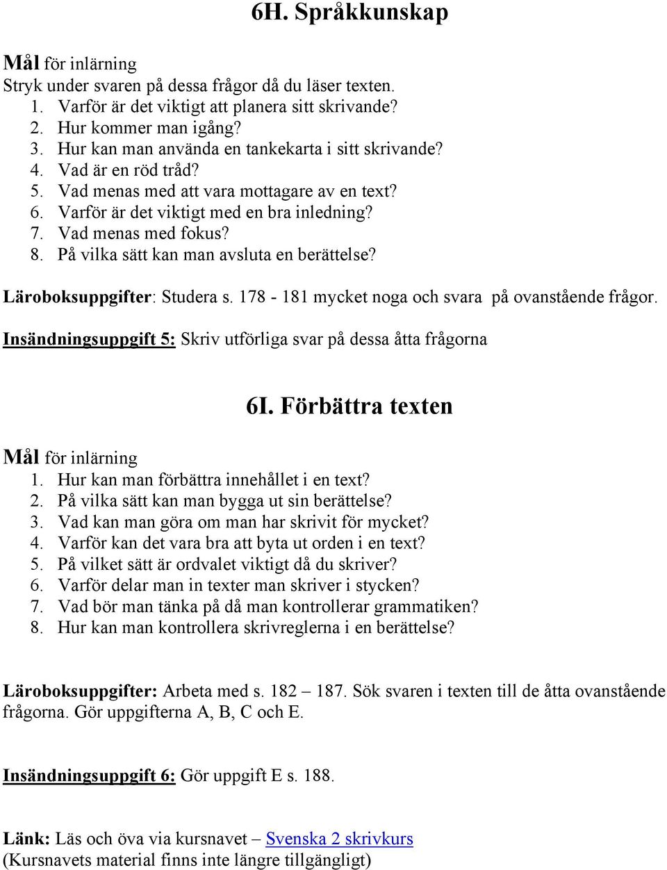 På vilka sätt kan man avsluta en berättelse? Läroboksuppgifter: Studera s. 178-181 mycket noga och svara på ovanstående frågor. Insändningsuppgift 5: Skriv utförliga svar på dessa åtta frågorna 6I.