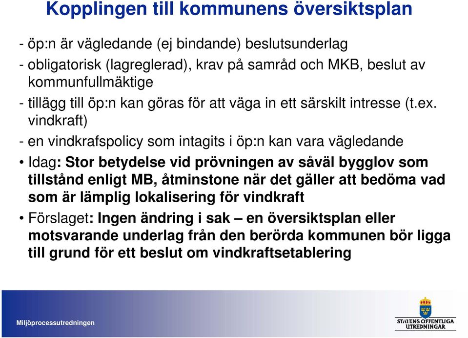 vindkraft) - en vindkrafspolicy som intagits i öp:n kan vara vägledande Idag: Stor betydelse vid prövningen av såväl bygglov som tillstånd enligt MB, åtminstone