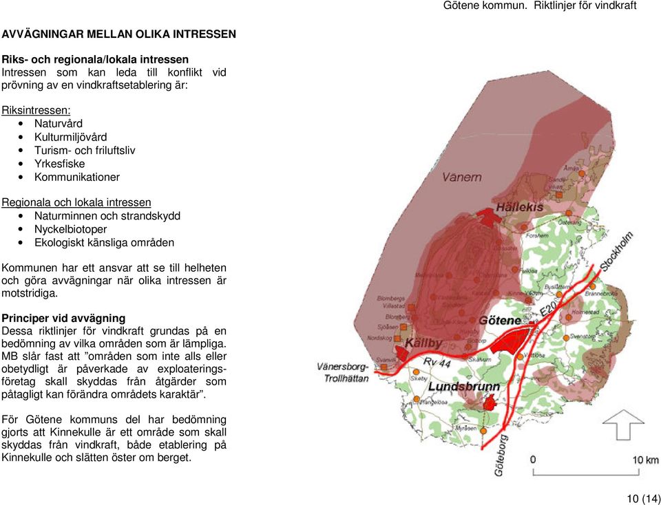 Naturvård Kulturmiljövård Turism- och friluftsliv Yrkesfiske Kommunikationer Regionala och lokala intressen Naturminnen och strandskydd Nyckelbiotoper Ekologiskt känsliga områden Kommunen har ett