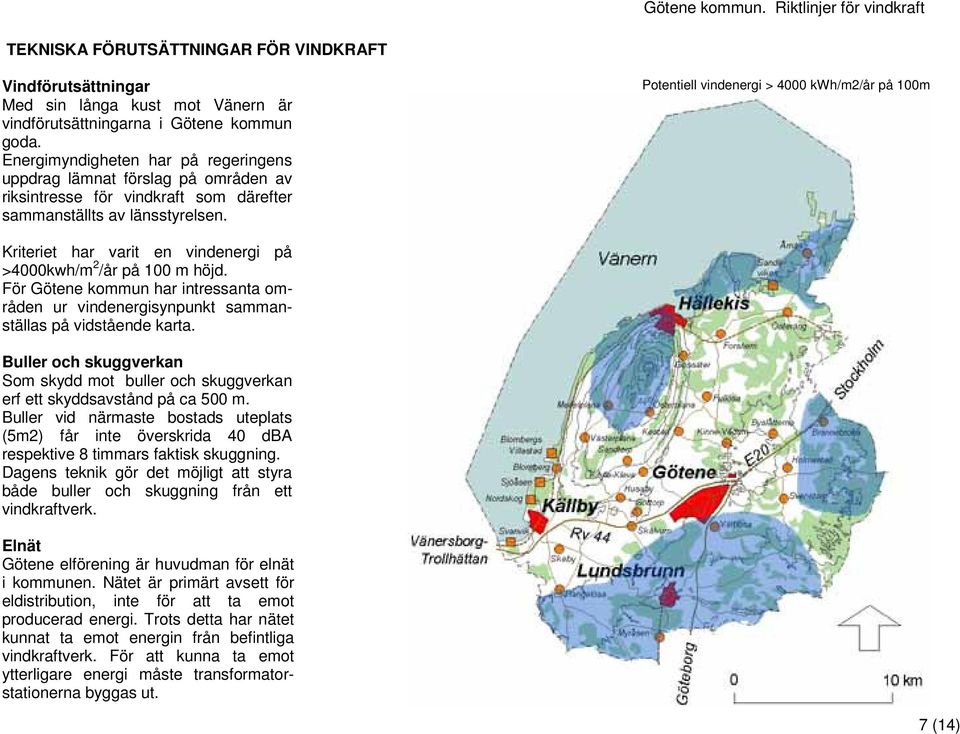 Potentiell vindenergi > 4000 kwh/m2/år på 100m Kriteriet har varit en vindenergi på >4000kwh/m 2 /år på 100 m höjd.