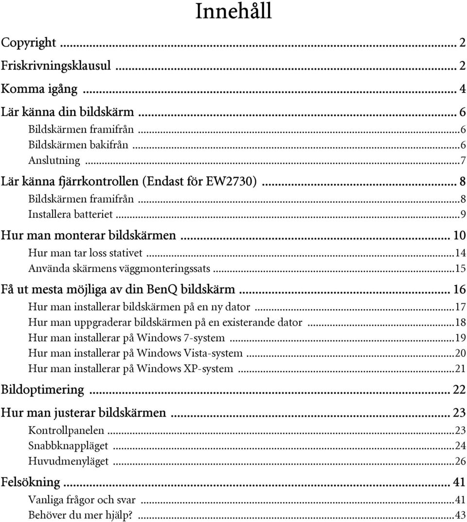 ..14 Använda skärmens väggmonteringssats...15 Få ut mesta möjliga av din BenQ bildskärm... 16 Hur man installerar bildskärmen på en ny dator...17 Hur man uppgraderar bildskärmen på en existerande dator.