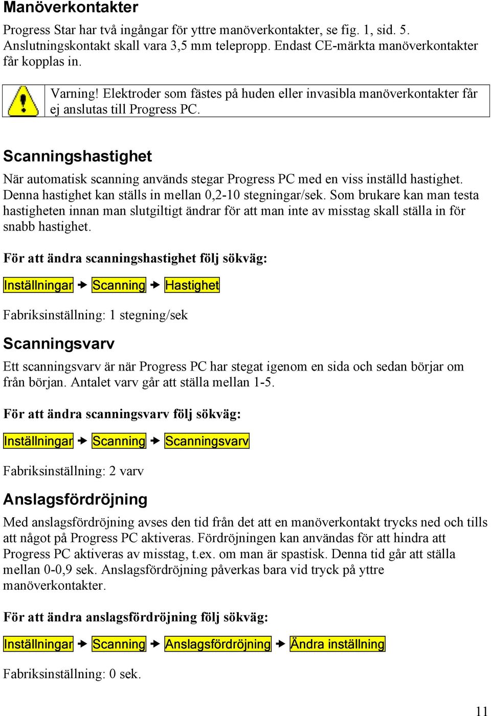 Scanningshastighet När automatisk scanning används stegar Progress PC med en viss inställd hastighet. Denna hastighet kan ställs in mellan 0,2-10 stegningar/sek.