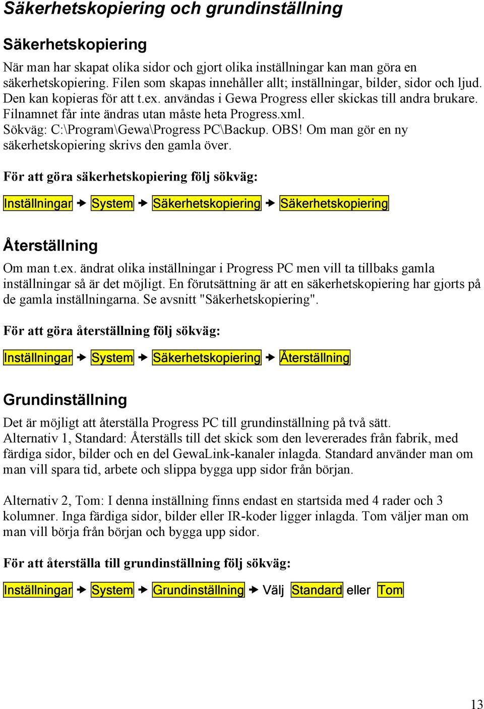 Filnamnet får inte ändras utan måste heta Progress.xml. Sökväg: C:\Program\Gewa\Progress PC\Backup. OBS! Om man gör en ny säkerhetskopiering skrivs den gamla över.