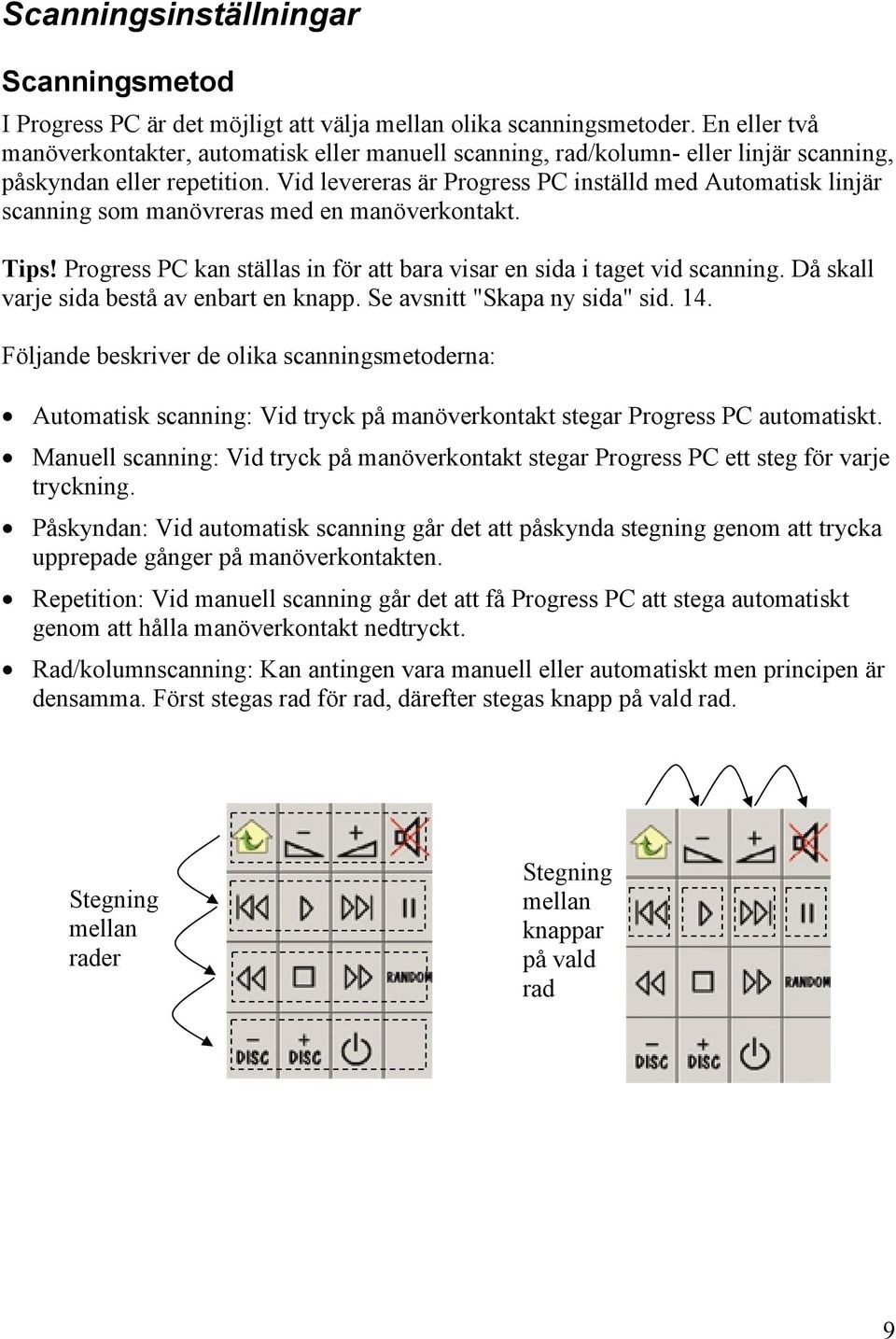 Vid levereras är Progress PC inställd med Automatisk linjär scanning som manövreras med en manöverkontakt. Tips! Progress PC kan ställas in för att bara visar en sida i taget vid scanning.