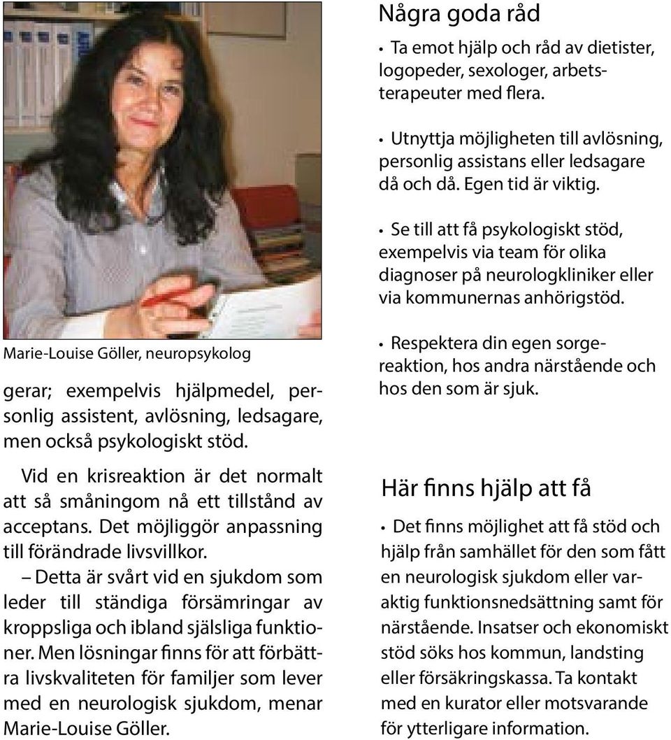 Marie-Louise Göller, neuropsykolog gerar; exempelvis hjälpmedel, personlig assistent, avlösning, ledsagare, men också psykologiskt stöd.