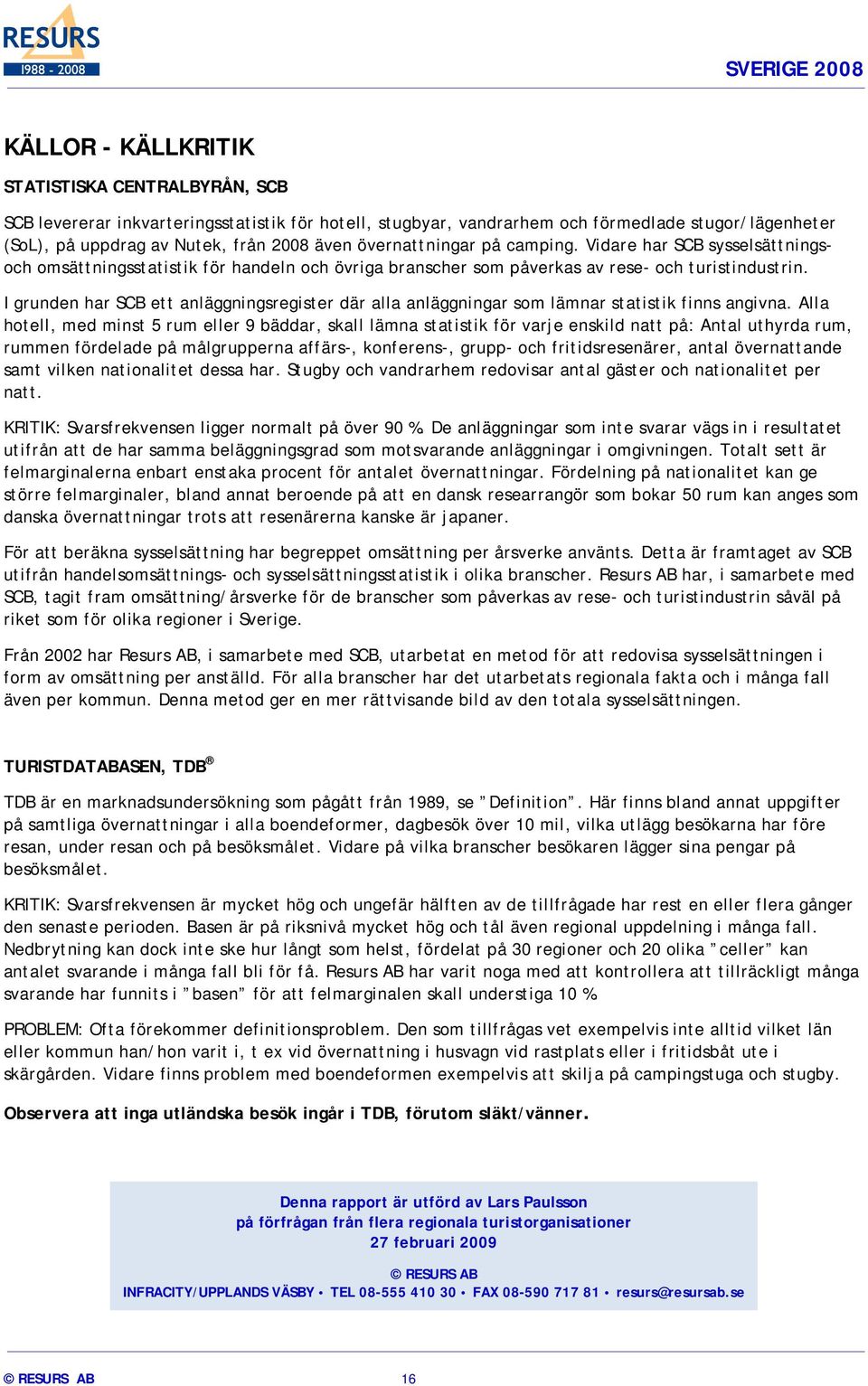 I grunden har SCB ett anläggningsregister där alla anläggningar som lämnar statistik finns angivna.