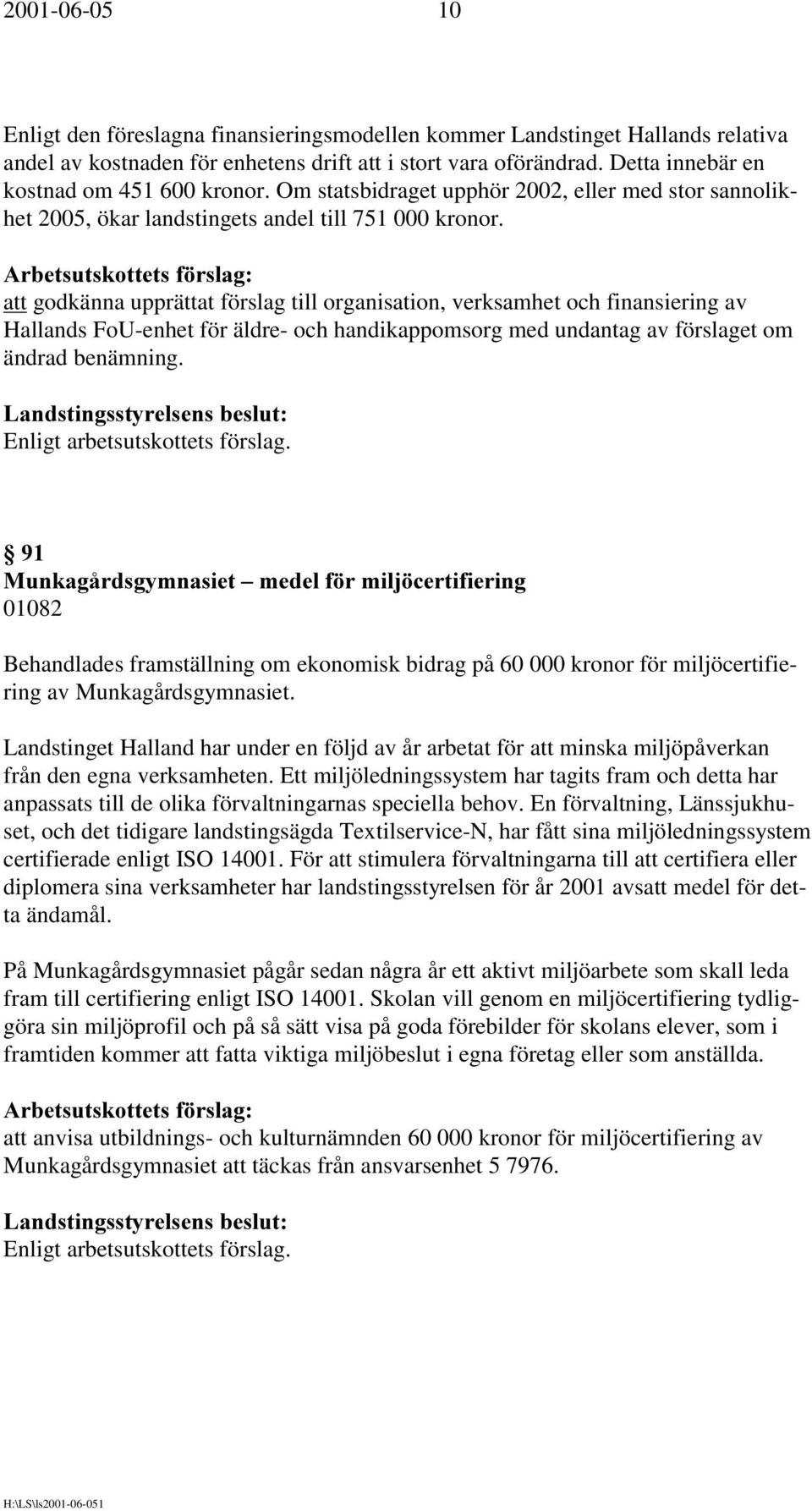 att godkänna upprättat förslag till organisation, verksamhet och finansiering av Hallands FoU-enhet för äldre- och handikappomsorg med undantag av förslaget om ändrad benämning.