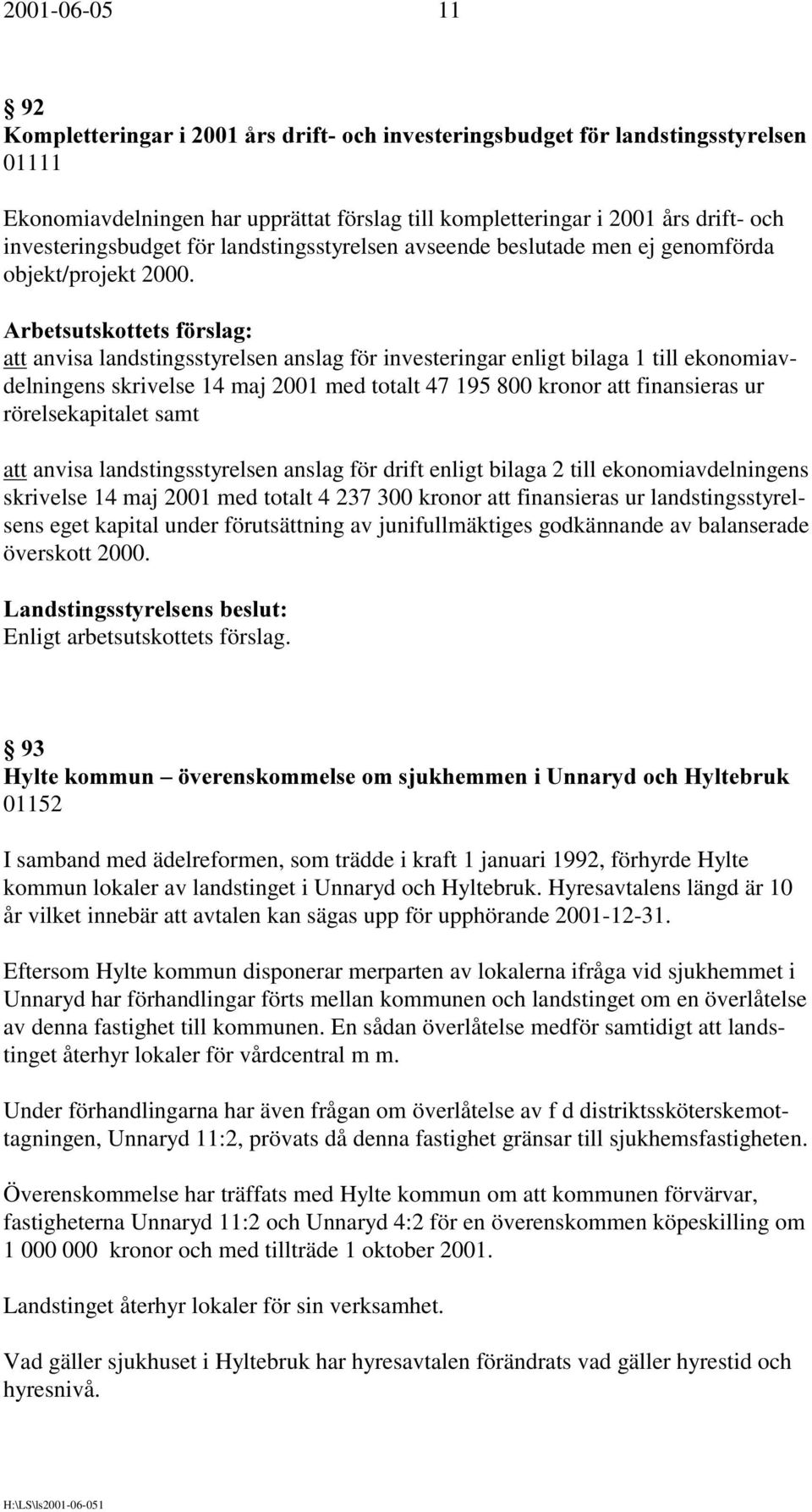 att anvisa landstingsstyrelsen anslag för investeringar enligt bilaga 1 till ekonomiavdelningens skrivelse 14 maj 2001 med totalt 47 195 800 kronor att finansieras ur rörelsekapitalet samt att anvisa